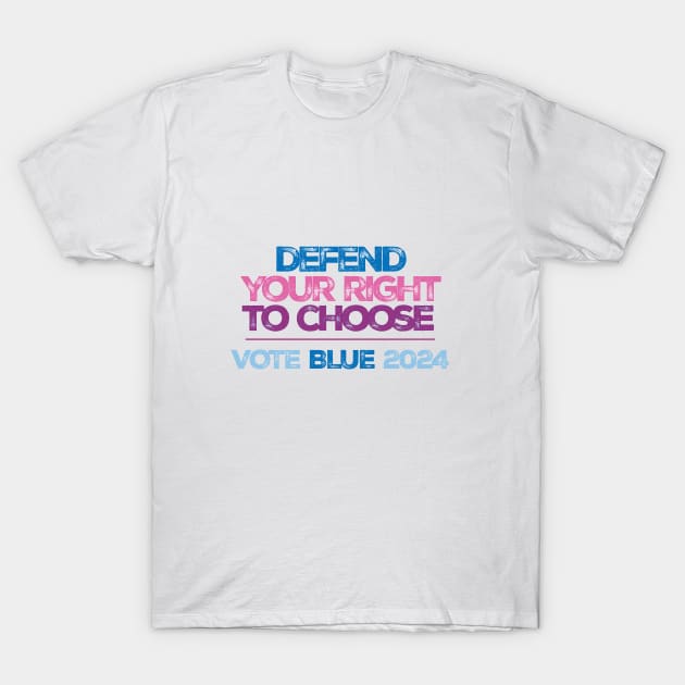 Defend Your Right to Choose Vote Blue 2024 T-Shirt by Stonework Design Studio